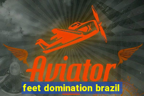 feet domination brazil